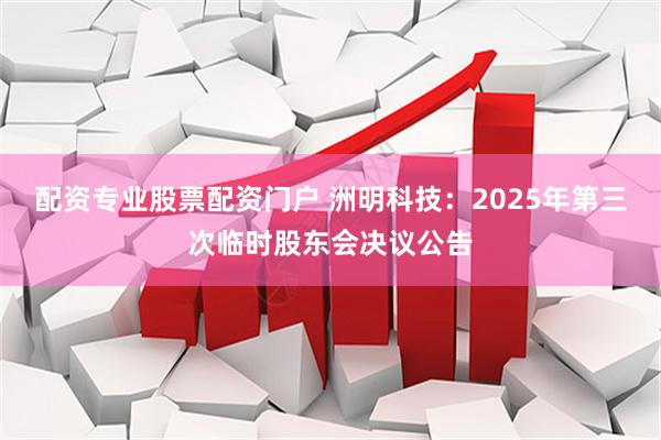 配资专业股票配资门户 洲明科技：2025年第三次临时股东会决议公告