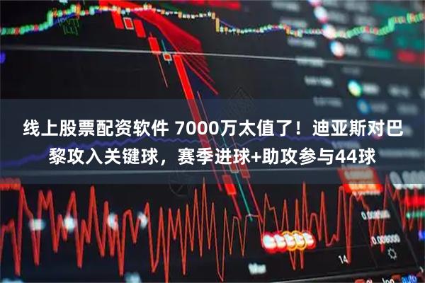 线上股票配资软件 7000万太值了！迪亚斯对巴黎攻入关键球，赛季进球+助攻参与44球