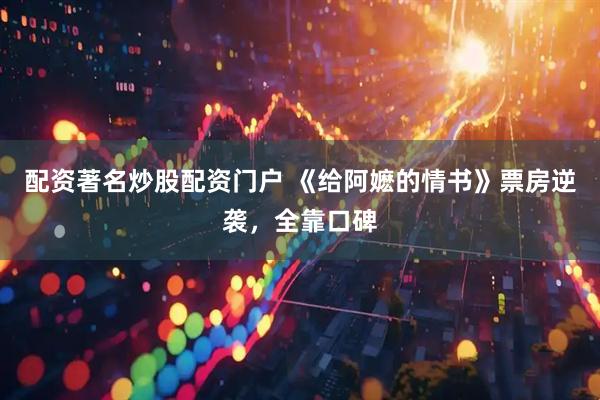 配资著名炒股配资门户 《给阿嬷的情书》票房逆袭，全靠口碑