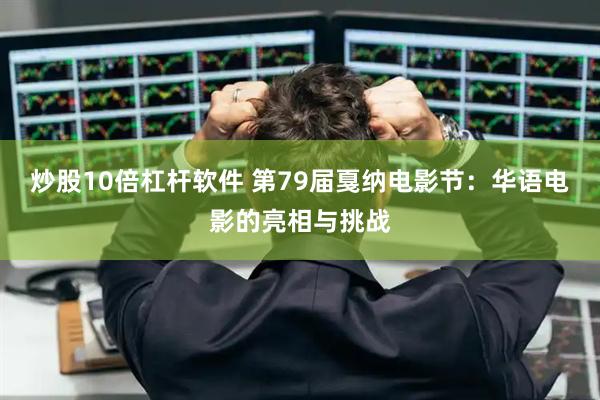 炒股10倍杠杆软件 第79届戛纳电影节：华语电影的亮相与挑战
